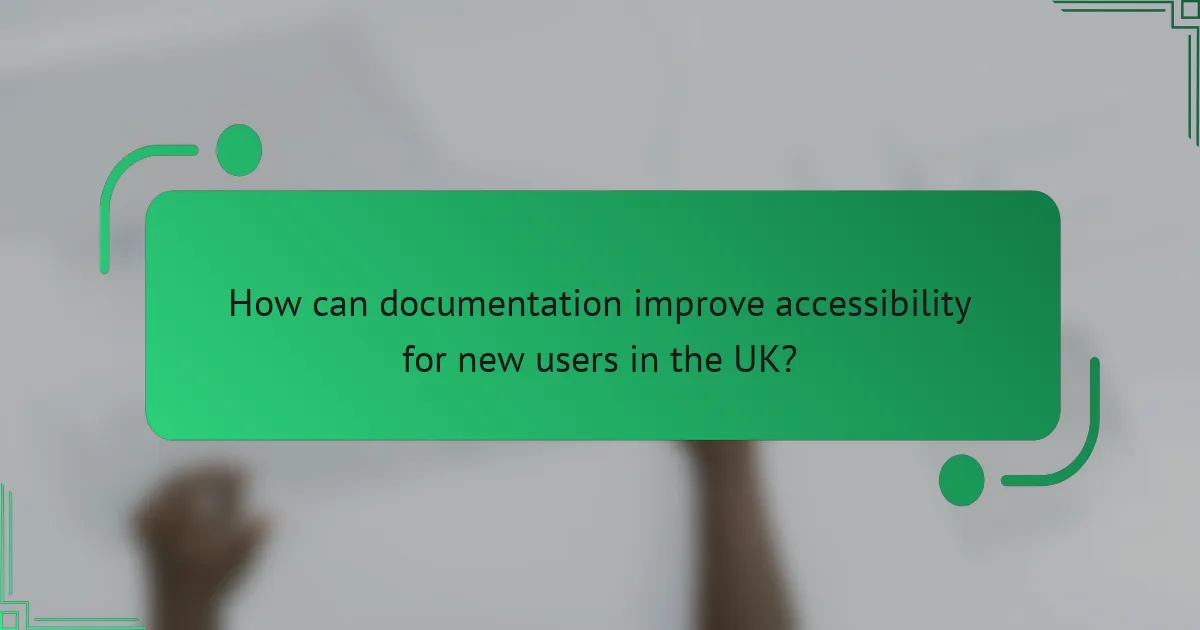 How can documentation improve accessibility for new users in the UK?