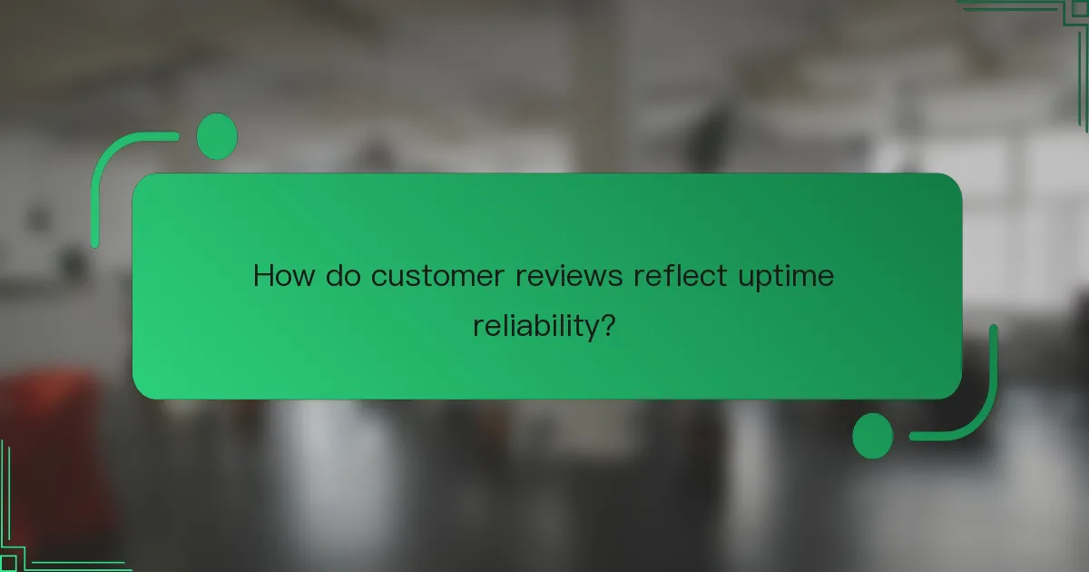 How do customer reviews reflect uptime reliability?