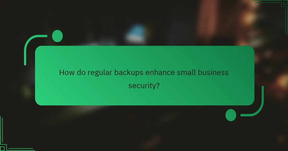 How do regular backups enhance small business security?