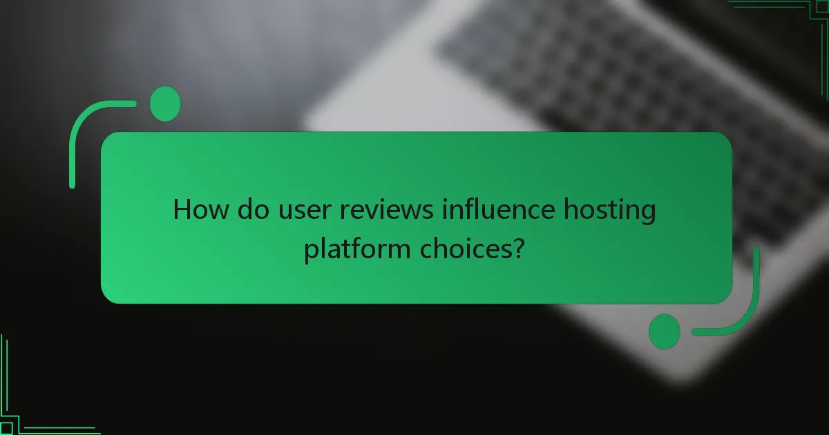 How do user reviews influence hosting platform choices?