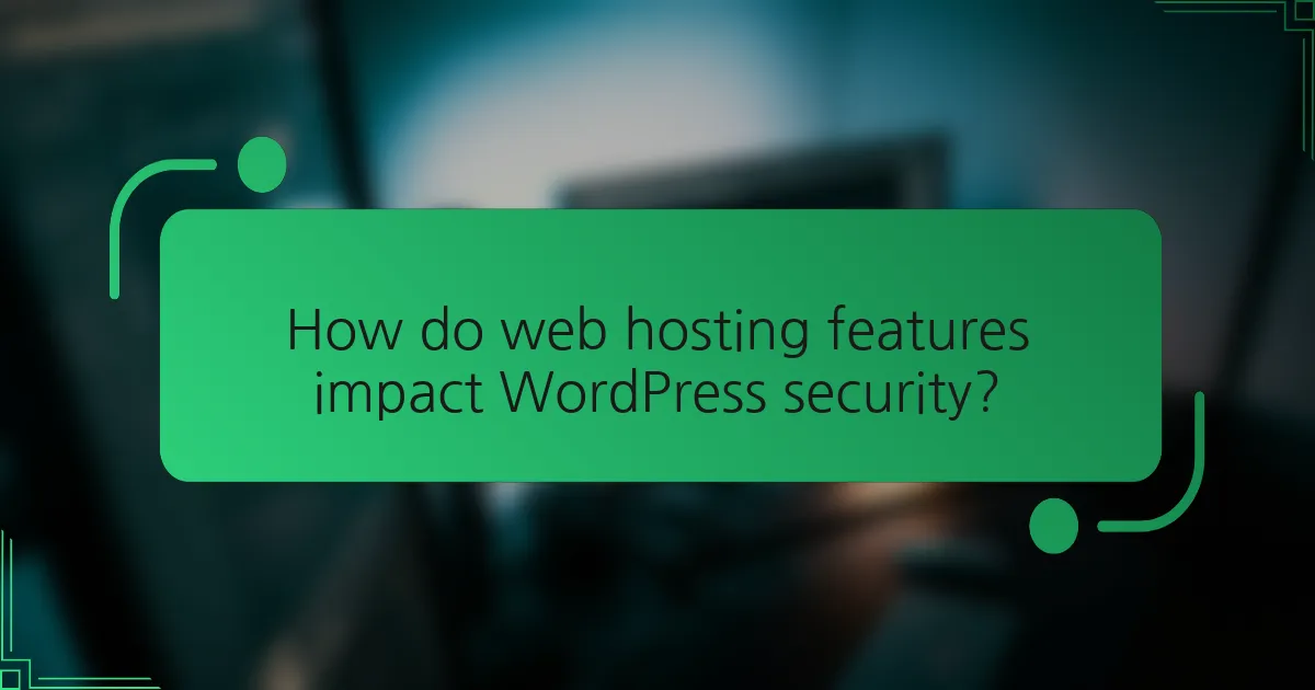How do web hosting features impact WordPress security?