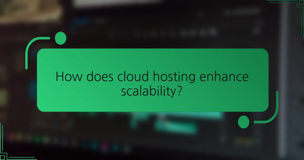 How does cloud hosting enhance scalability?