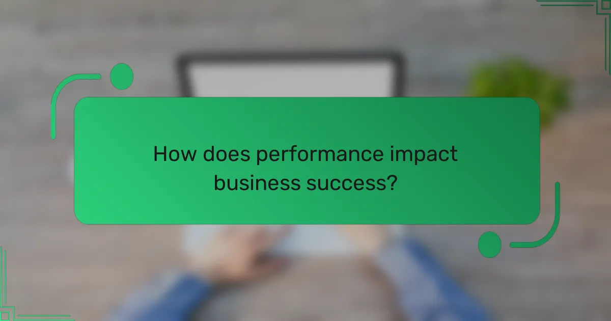 How does performance impact business success?
