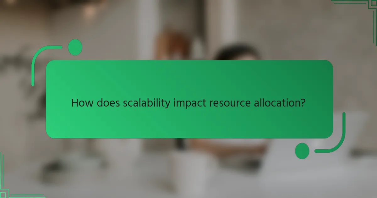 How does scalability impact resource allocation?
