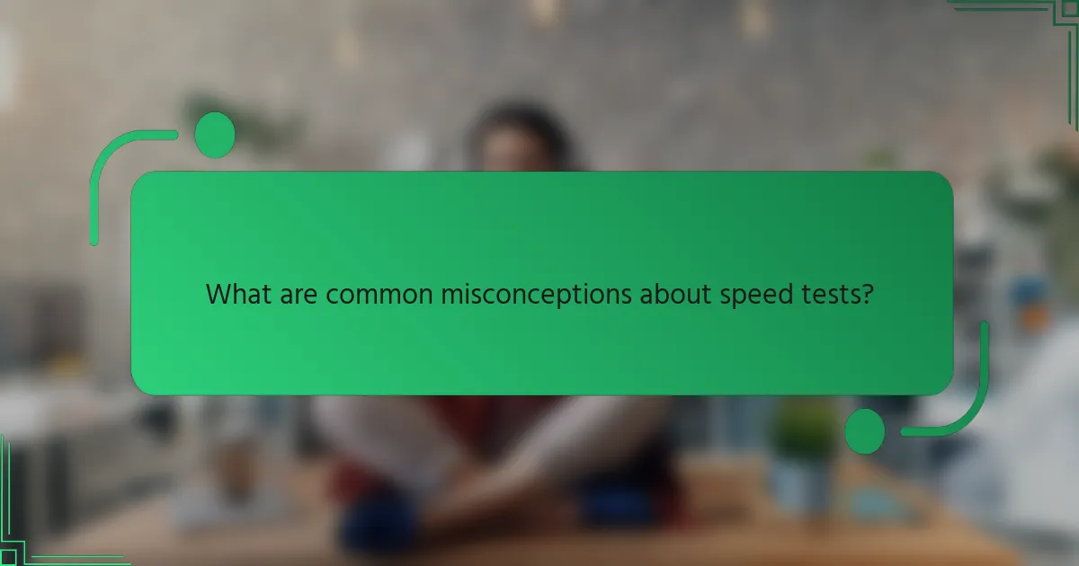 What are common misconceptions about speed tests?
