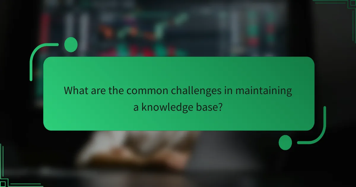 What are the common challenges in maintaining a knowledge base?