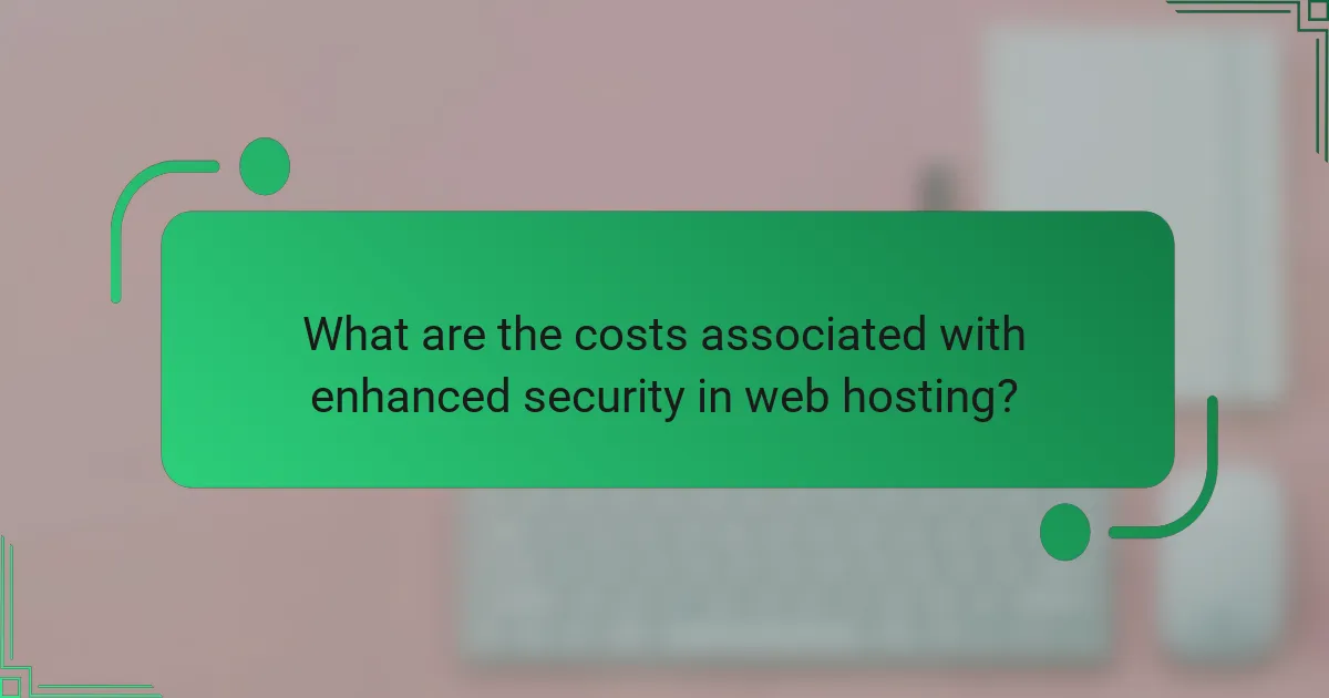 What are the costs associated with enhanced security in web hosting?