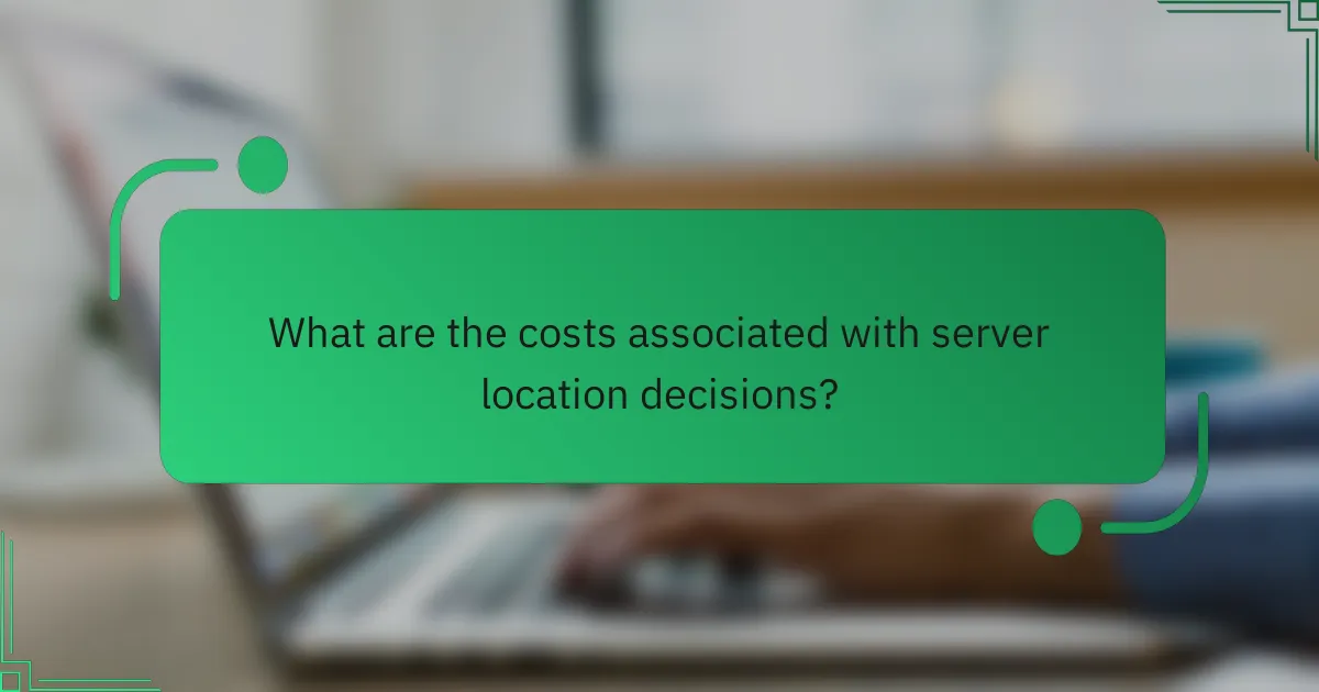 What are the costs associated with server location decisions?