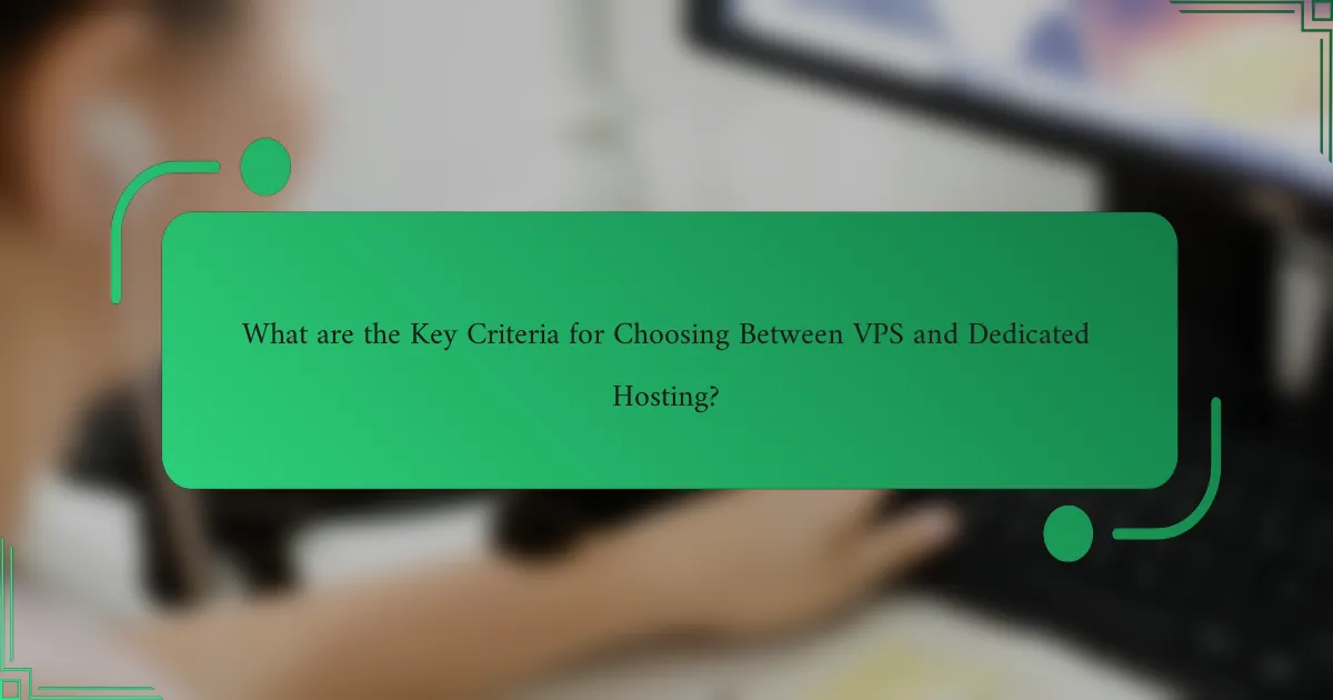 What are the Key Criteria for Choosing Between VPS and Dedicated Hosting?