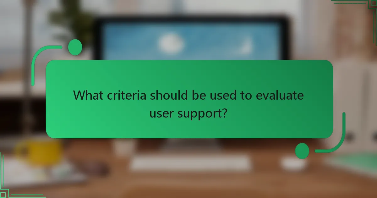 What criteria should be used to evaluate user support?