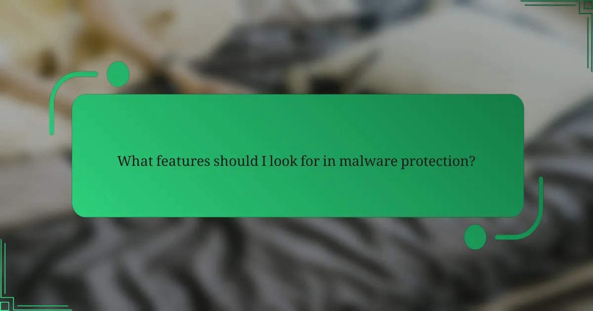 What features should I look for in malware protection?