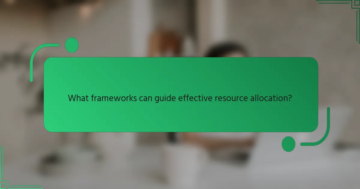 What frameworks can guide effective resource allocation?