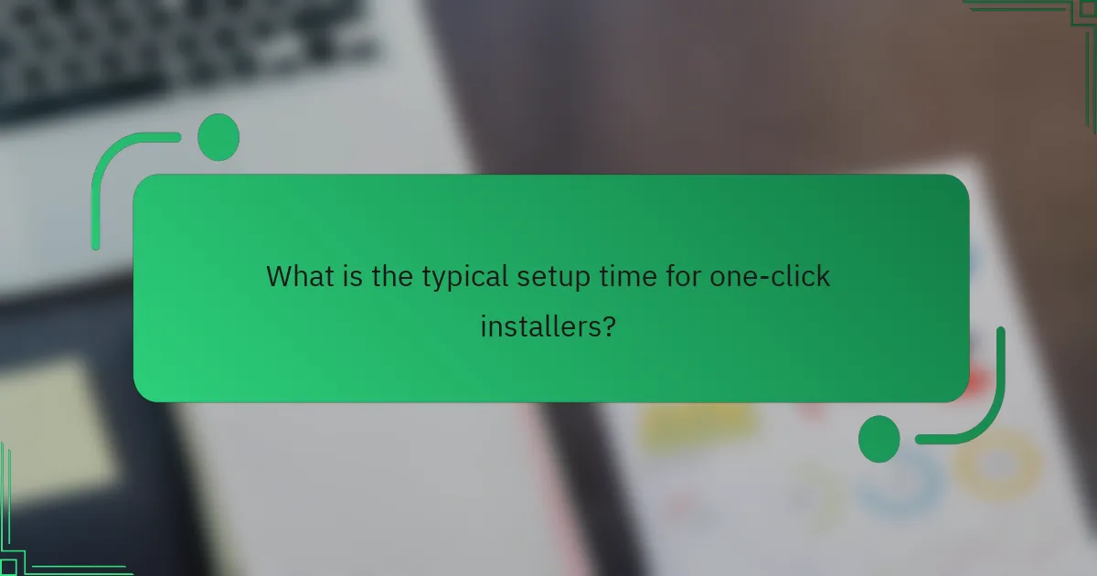 What is the typical setup time for one-click installers?