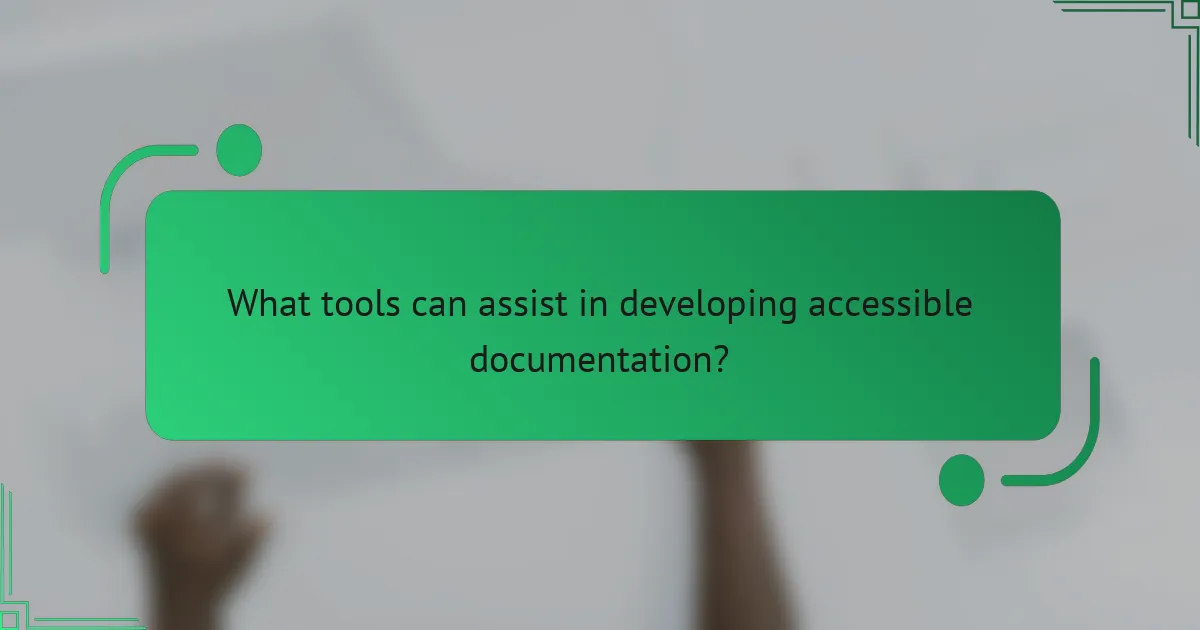 What tools can assist in developing accessible documentation?
