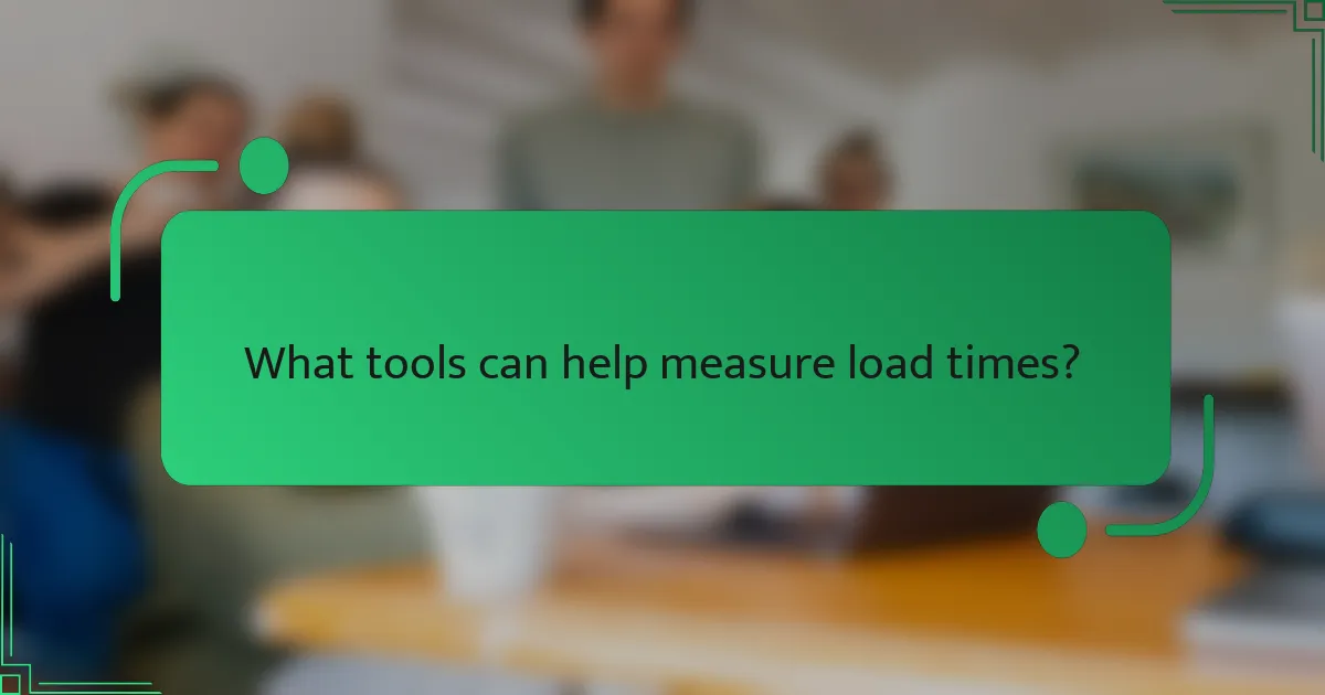 What tools can help measure load times?