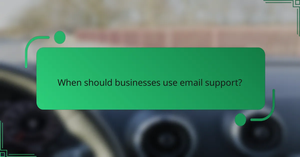 When should businesses use email support?
