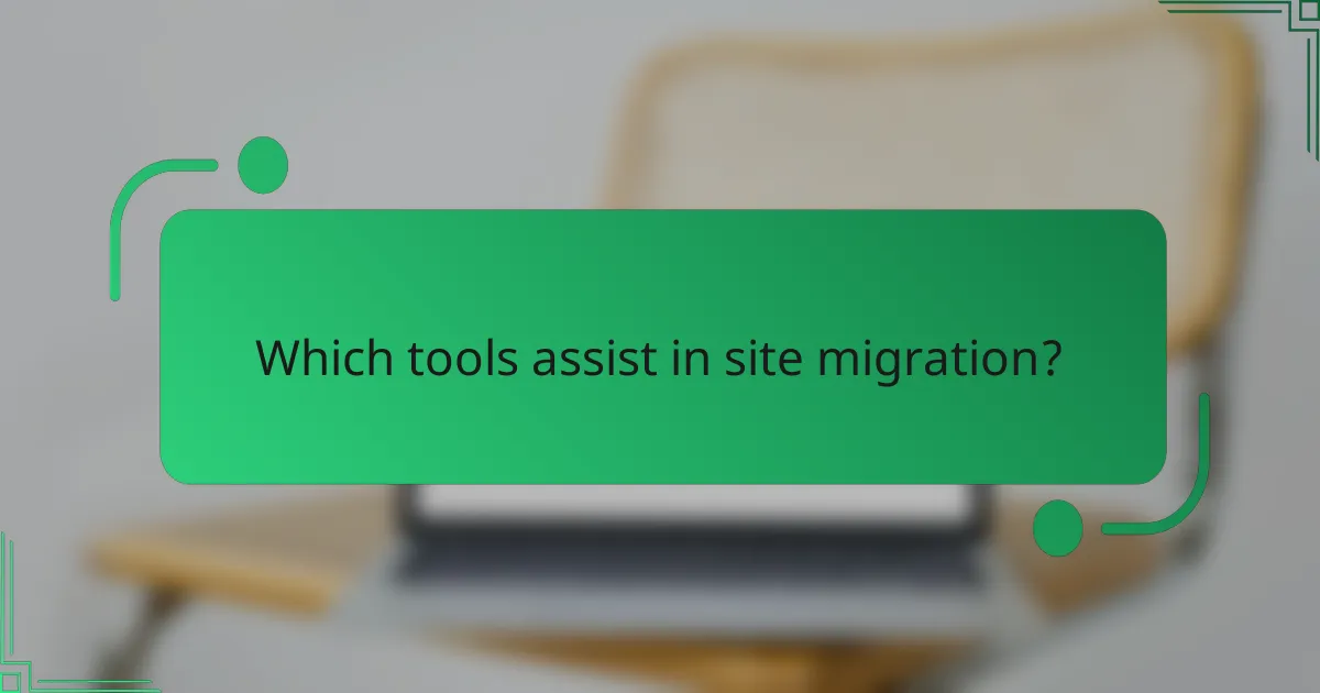 Which tools assist in site migration?